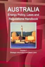 Australia Energy Policy, Laws and Regulations Handbook Volume 1 Strategic Information and Basic Laws af Inc Ibp