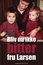 Bliv nu ikke bitter fru Larsen af Ester Larsen