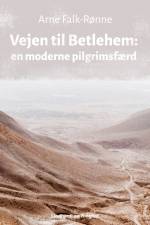Vejen til Betlehem. En moderne pilgrimsfærd af Arne Falk-Rønne