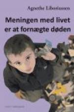 MENINGEN MED LIVET ER AT FORNÆGTE DØDEN af Agnethe Liboriussen