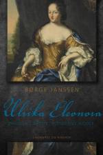 Ulrika Eleonora: Danskens datter, svenskens moder af Børge Janssen