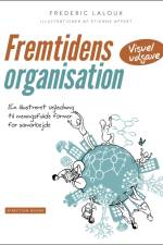 Fremtidens organisation - en illustreret vejledning til meningsfulde former for samarbejde (visuel udgave) af Frederic Laloux