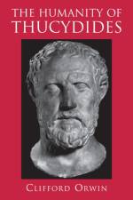 The Humanity of Thucydides af Clifford Orwin