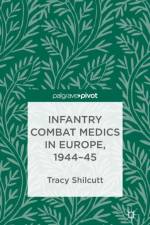 Infantry Combat Medics in Europe, 1944-45 af T. Shilcutt