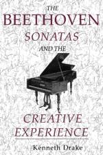 The Beethoven Sonatas and the Creative Experience af Kenneth O. Drake