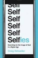 Selfies – Searching for the Image of God in a Digital Age af Craig Detweiler