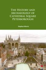 The History and Archaeology of Cathedral Square Peterborough af Stephen (Reporting and Publications Supervisor Morris