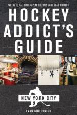 Hockey Addict's Guide New York City af Evan Gubernick