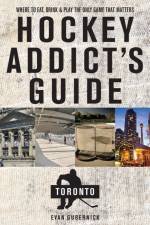 Hockey Addict's Guide Toronto af Evan Gubernick