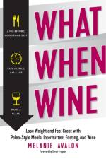 What When Wine - Lose Weight and Feel Great with Paleo-Style Meals, Intermittent Fasting, and Wine af Melanie Avalon