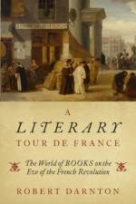 A Literary Tour de France af Robert (Carl H. Pforzheimer University Professor Darnton
