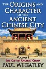 The Origins and Character of the Ancient Chinese City af Paul Wheatley