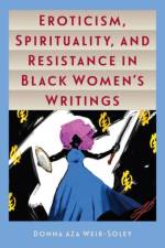 Eroticism, Spirituality, and Resistance in Black Women's Writings af Donna Aza Weir-Soley