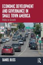 Economic Development and Governance in Small Town America af Daniel (Illinois Institute of Technology Bliss
