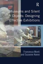 Museums and Silent Objects: Designing Effective Exhibitions af Francesca Monti