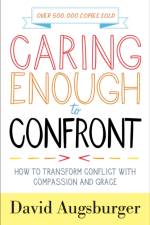 Caring Enough to Confront – How to Transform Conflict with Compassion and Grace af David Augsburger
