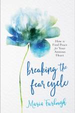 Breaking the Fear Cycle – How to Find Peace for Your Anxious Heart af Maria Furlough