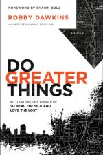 Do Greater Things – Activating the Kingdom to Heal the Sick and Love the Lost af Robby Dawkins
