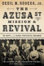 The Azusa Street Mission and   Revival af Cecil M. Robeck