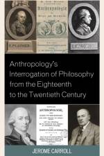 Anthropology's Interrogation of Philosophy from the Eighteenth to the Twentieth Century af Jerome Fanning Marsden Carroll