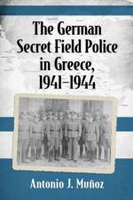 The German Secret Field Police in Greece, 1941-1944 af Antonio J. Munoz