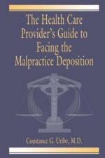 The Health Care Provider's Guide to Facing the Malpractice Deposition af M.D. Uribe
