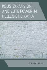 Polis Expansion and Elite Power in Hellenistic Karia af Jeremy LaBuff