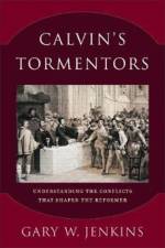 Calvin`s Tormentors – Understanding the Conflicts That Shaped the Reformer af Gary W. Jenkins