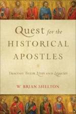 Quest for the Historical Apostles – Tracing Their Lives and Legacies af W. Brian Shelton