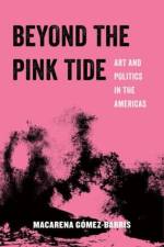 Beyond the Pink Tide af Macarena Gomez-Barris
