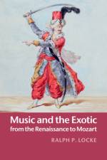 Music and the Exotic from the Renaissance to Mozart af Ralph P. Locke
