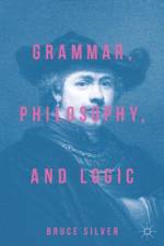 Grammar, Philosophy, and Logic af Bruce Silver