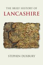 The Brief History of Lancashire af Stephen Duxbury