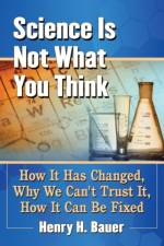 Science Is Not What You Think af Henry H. Bauer