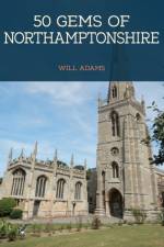 50 Gems of Northamptonshire af Will Adams