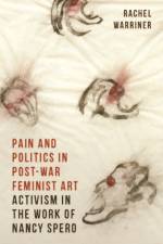 Pain and Politics in Postwar Feminist Art af Rachel (Courtauld Institute of Art Warriner