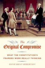 The Original Compromise af David Brian (University of Missouri Curators Teaching Professor and Professor of Political Science Robertson