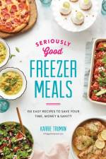 Seriously Good Freezer Meals
