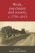 Work, Psychiatry and Society, c. 1750–2015