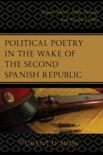 Political Poetry in the Wake of the Second Spanish Republic af Grant D. Moss