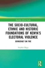 The Socio-Cultural, Ethnic and Historic Foundations of Kenya’s Electoral Violence af Stephen Magu