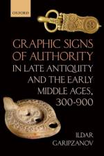 Graphic Signs of Authority in Late Antiquity and the Early Middle Ages, 300-900 af Ildar (Professor of Medieval History Garipzanov