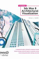 Foundation 3ds Max 8 Architectural Visualization af Brian L. Smith