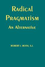 Radical Pragmatism af Robert J. Roth