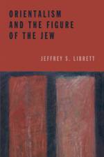 Orientalism and the Figure of the Jew af Jeffrey S. Librett