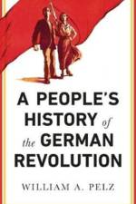 A People's History of the German Revolution af William A. Pelz