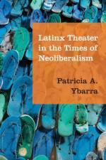 Latinx Theater in the Times of Neoliberalism af Patricia A. Ybarra