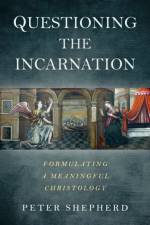 Questioning the Incarnation af Peter Shepherd