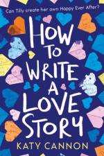 How to Write a Love Story af Katy Cannon