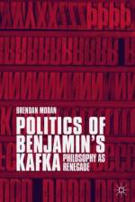 Politics of Benjamin's Kafka: Philosophy as Renegade af Brendan Moran